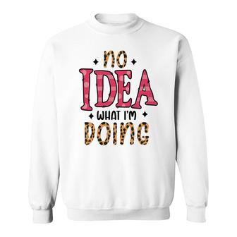 No Idea What Im Doing Sarcastic Funny Quote Sweatshirt - Seseable