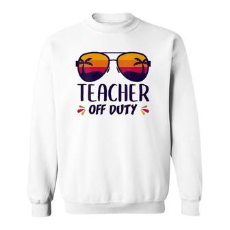 Off Duty Teacher Funny Last Day Teachers Appreciation Gift Sweatshirt - Seseable