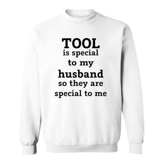 Official Tool Is Special To My Husband So They Are Special To Me Sweatshirt - Thegiftio UK