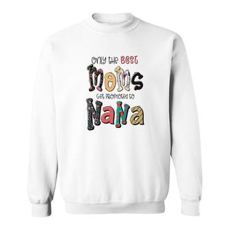 Only The Best Moms Get Promoted To Nana Grandma Gifts New Sweatshirt - Seseable