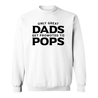 Pops Gift Only Great Dads Get Promoted To Pops Sweatshirt - Seseable