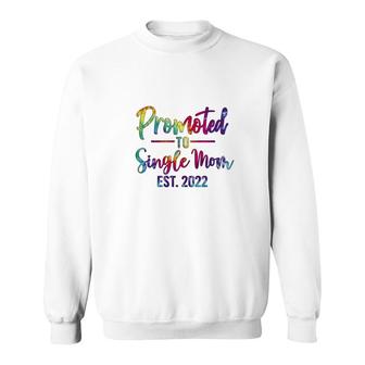 Promoted To Single Mom 2022 Tie Dye New Gift Sweatshirt - Seseable