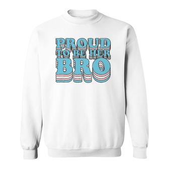 Proud Trans Brother Sibling Proud To Be Her Bro Transgender Sweatshirt | Mazezy