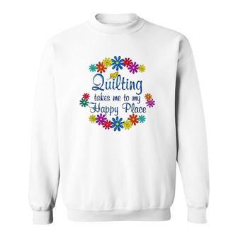 Quilting Takes Me To My Happy Place 2022 Gift Sweatshirt | Mazezy