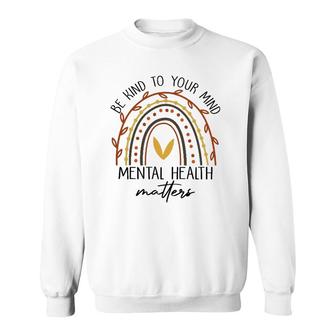 Rainbow Be Kind To Your Mind Mental Health Matters Sweatshirt - Seseable