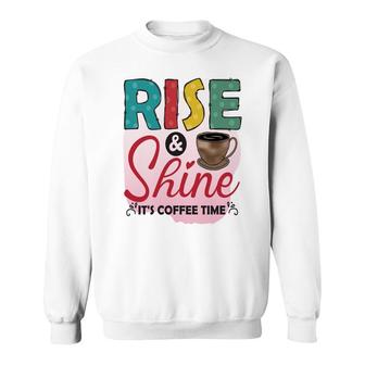 Rise And Shine It Is Coffee Time For You New Sweatshirt | Seseable CA