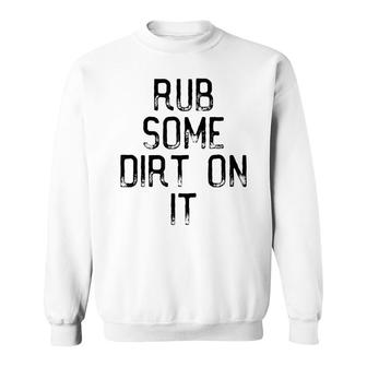 Rub Some Dirt On It Motivation And Goals Unisex Sweatshirt - Seseable