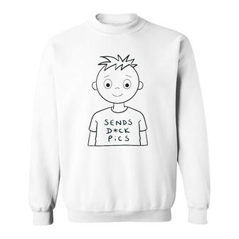 Sends Dck Pics Funny Saying Sweatshirt | Mazezy