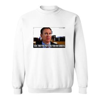 Sir Theyre Putting You On S Sweatshirt | Mazezy