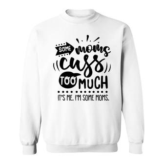 Some Moms Cuss Too Much Its Me Im Some Moms Sarcastic Funny Quote Black Color Sweatshirt - Seseable