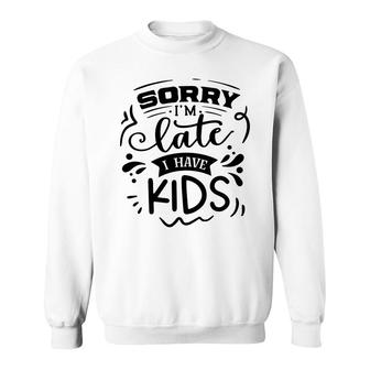 Sorry Im Late I Have Kids Sarcastic Funny Quote Black Color Sweatshirt - Seseable