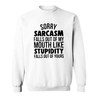 Sorry Sarcasm Falls Out Of My Mouth Like Stupidity 2022 Trend Sweatshirt - Seseable