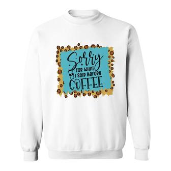 Sory For What I Said Before Coffee Sarcastic Funny Quote Sweatshirt - Seseable