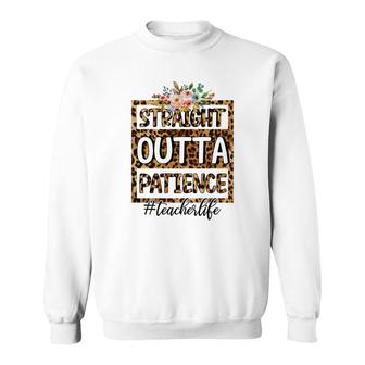 Straight Outta Patience At Work Is Perfect Teacher Life Sweatshirt - Seseable