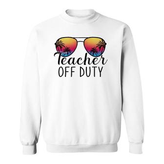 Teacher Off Duty Last Day Of School Teacher Summer Ver2 Sweatshirt - Seseable