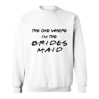 The One Where Im The Bridesmaid Bachelorette Bridal Party Sweatshirt - Seseable