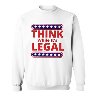 Think While It Is Legal Meaningful 2022 Gift Sweatshirt - Thegiftio