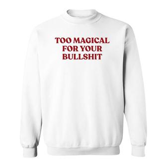 Too Magical For Your Bullshit Womens & Mens Bull Shit Sweatshirt | Mazezy