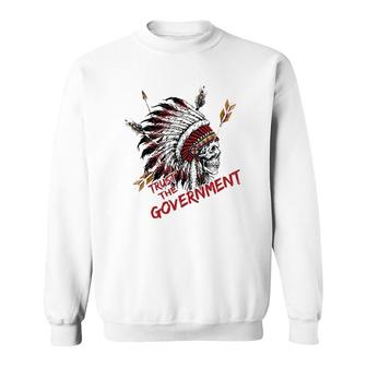Trust The Government Skull Native American Chief Native Sweatshirt | Mazezy