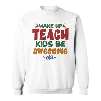 Wake Up Teach Kids Be Awesome Teacher Sweatshirt - Seseable