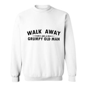 Walk Away I Am A Grumy Old Man Gift 2022 Sweatshirt - Seseable