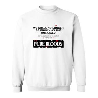 We Shall No Longer Be Known As The Unvaxxed Pure Bloods Sweatshirt | Mazezy