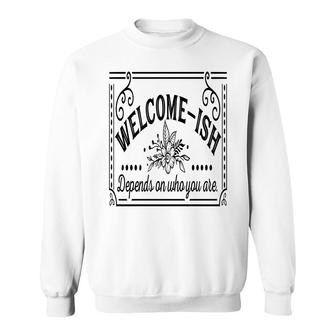 Welcome-Ish Depends On Who You Are Black Color Sarcastic Funny Color Sweatshirt - Seseable
