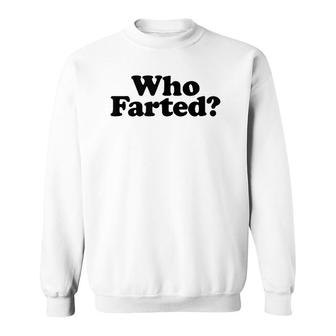 Who Farted Funny Fart Joke Sweatshirt | Mazezy