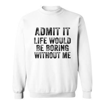 Womens Funny Admit It Life Would Be Boring Without Me Vintage Retro Sweatshirt - Thegiftio UK