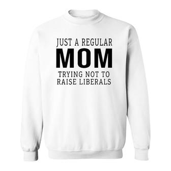 Womens Republican Just A Regular Mom Trying Not To Raise Liberals Sweatshirt - Seseable