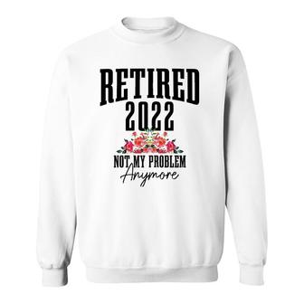 Womens Retired 2022 Not My Problem Anymore Vintage Retirement Sweatshirt | Mazezy