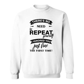 Womens Theres No Need To Repeat Yourself I Ignored You Just Humor V-Neck Sweatshirt