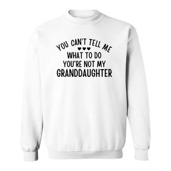 Womens You Cant Tell Me What To Do Youre Not My Granddaughter Gift Sweatshirt | Mazezy