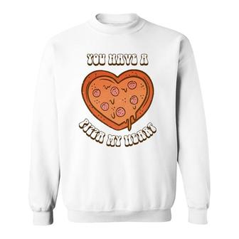 You Have A Pizza Lover My Heart Pizza Heart Valentines Day Sweatshirt | Mazezy