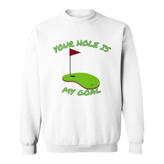 Your Hole Is My Goal Golf | Funny Golf Sweatshirt - Seseable