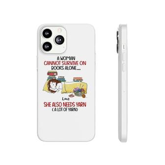 A Woman Cannot Survive On Books Alone She Also Needs Yarn A Lot Of Yarn Lona Personalized Phonecase iPhone - Seseable