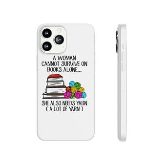 A Woman Cannot Survive On Books Alone She Also Needs Yarn A Lot Of Yarn Phonecase iPhone - Seseable