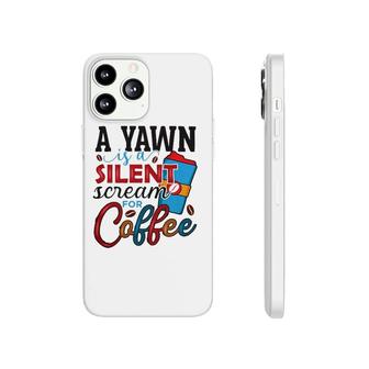 A Yawn Is A Silent Scream For Coffee Classic Phonecase iPhone | Mazezy