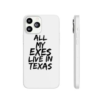 All My Exes Live In Texas Tee Phonecase iPhone | Mazezy