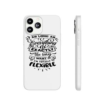 As Long As Everything Is Exactly The Way I Want It Im Totally Flexible Sarcastic Funny Quote Black Color Phonecase iPhone - Seseable