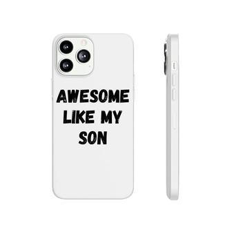 Awesome Like My Son Funny Fathers Day Mothers Day Phonecase iPhone - Seseable
