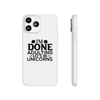 Basic I Am Done Adulting Lets Be Unicorns Unicorn Lover Phonecase iPhone - Seseable