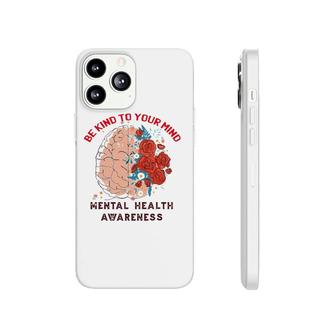 Be Kind To Your Mind Mental Health Awareness Matters Gifts Phonecase iPhone - Seseable