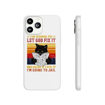 Black Cat Let God Fix It If I Fix Im Going To Jail Phonecase iPhone