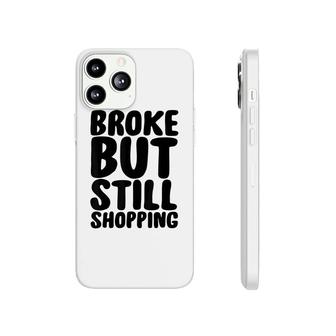 Broke But Still Shopping Shopper Gift Phonecase iPhone - Seseable