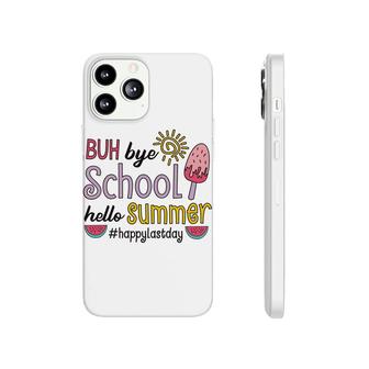 Buh Bye School Hello Summer And Happy Last Day Of School Phonecase iPhone - Seseable