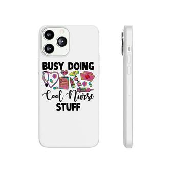 Busy Doing Cool Nurse Stuff Nurses Day 2022 Phonecase iPhone - Seseable