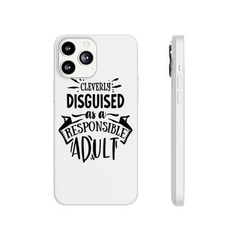 Cleverly Discguised As A Responsible Adult Sarcastic Funny Quote Black Color Phonecase iPhone - Seseable
