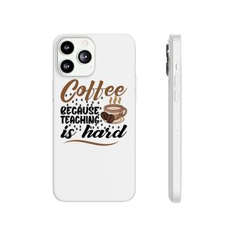 Coffee Because Teaching Is Hard Teacher Phonecase iPhone - Seseable