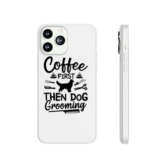 Coffee First Then Dog Grooming Dog Groomer Phonecase iPhone | Mazezy